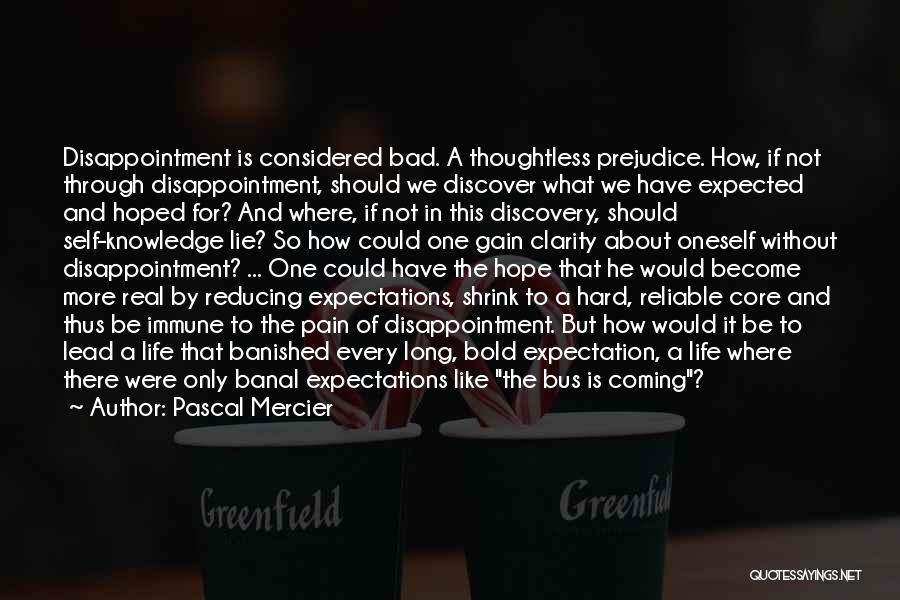 Pascal Mercier Quotes: Disappointment Is Considered Bad. A Thoughtless Prejudice. How, If Not Through Disappointment, Should We Discover What We Have Expected And