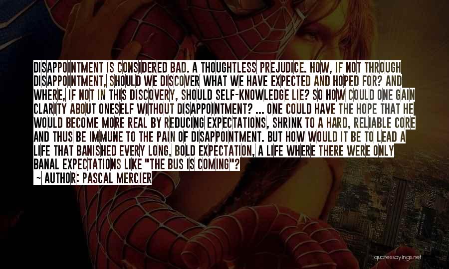 Pascal Mercier Quotes: Disappointment Is Considered Bad. A Thoughtless Prejudice. How, If Not Through Disappointment, Should We Discover What We Have Expected And