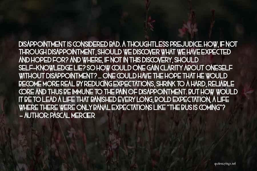Pascal Mercier Quotes: Disappointment Is Considered Bad. A Thoughtless Prejudice. How, If Not Through Disappointment, Should We Discover What We Have Expected And