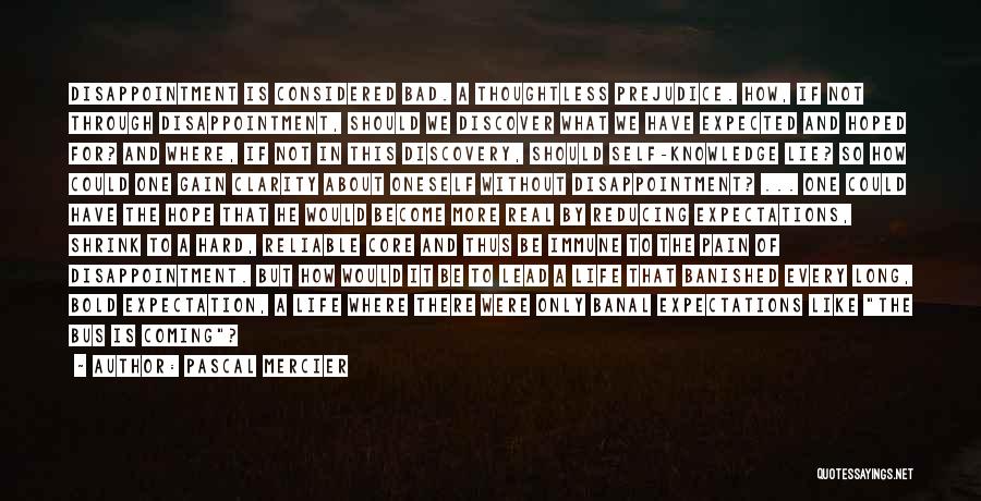 Pascal Mercier Quotes: Disappointment Is Considered Bad. A Thoughtless Prejudice. How, If Not Through Disappointment, Should We Discover What We Have Expected And