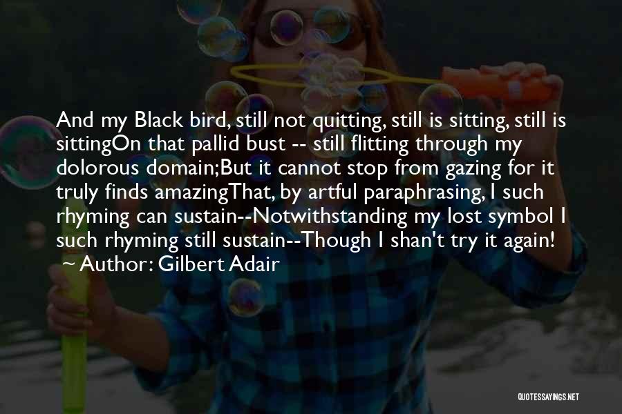 Gilbert Adair Quotes: And My Black Bird, Still Not Quitting, Still Is Sitting, Still Is Sittingon That Pallid Bust -- Still Flitting Through