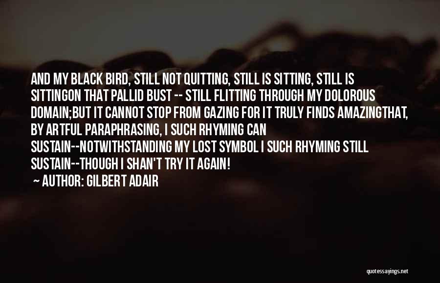 Gilbert Adair Quotes: And My Black Bird, Still Not Quitting, Still Is Sitting, Still Is Sittingon That Pallid Bust -- Still Flitting Through