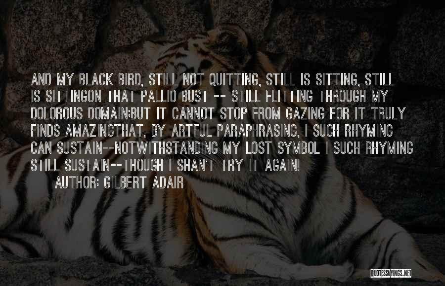 Gilbert Adair Quotes: And My Black Bird, Still Not Quitting, Still Is Sitting, Still Is Sittingon That Pallid Bust -- Still Flitting Through