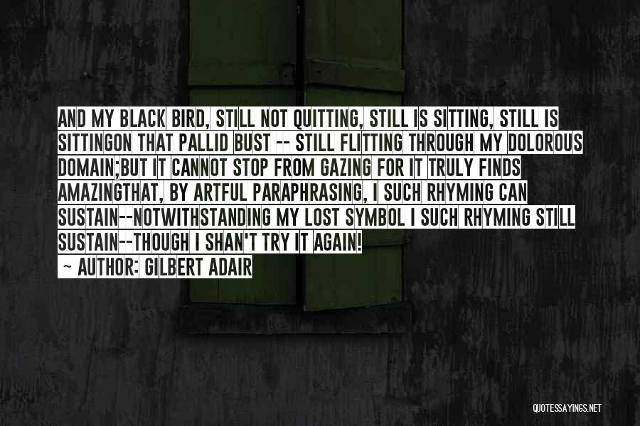 Gilbert Adair Quotes: And My Black Bird, Still Not Quitting, Still Is Sitting, Still Is Sittingon That Pallid Bust -- Still Flitting Through