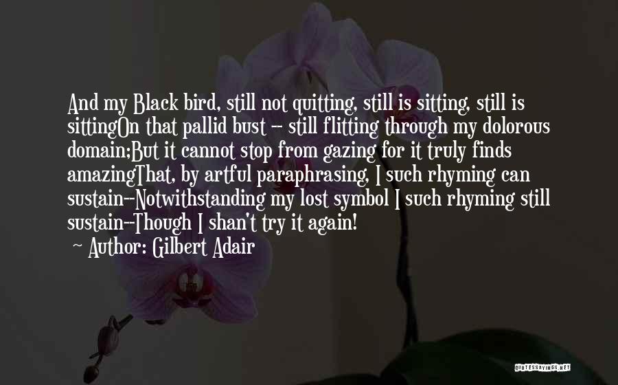 Gilbert Adair Quotes: And My Black Bird, Still Not Quitting, Still Is Sitting, Still Is Sittingon That Pallid Bust -- Still Flitting Through