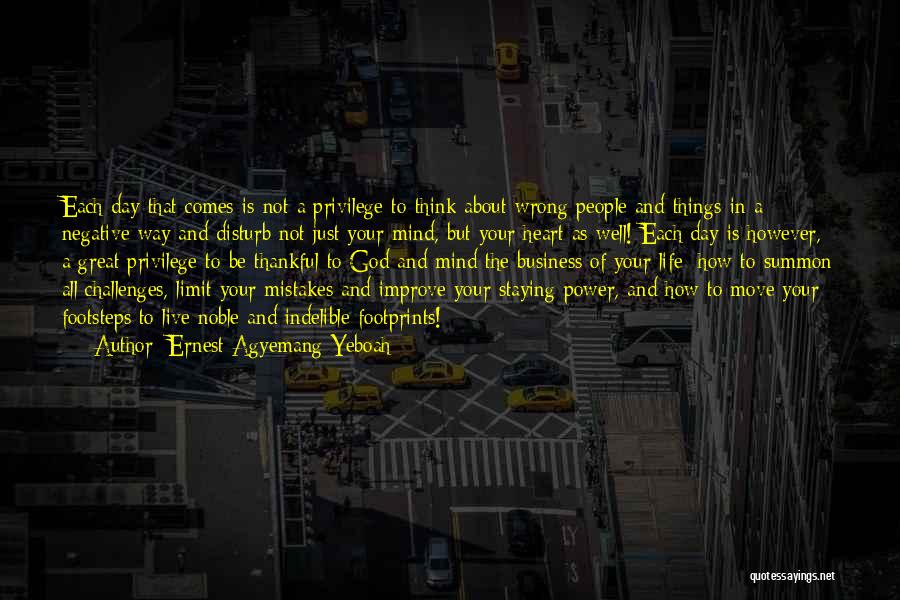 Ernest Agyemang Yeboah Quotes: Each Day That Comes Is Not A Privilege To Think About Wrong People And Things In A Negative Way And