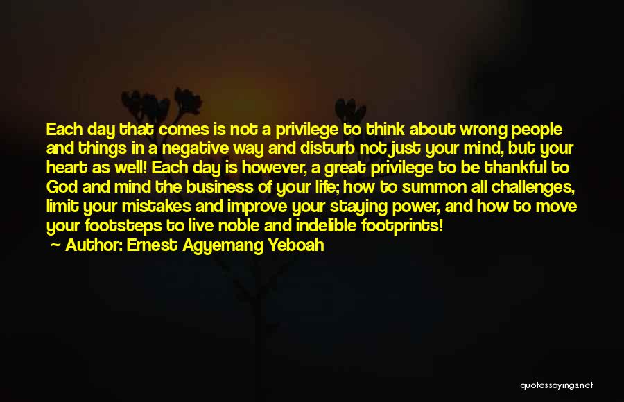 Ernest Agyemang Yeboah Quotes: Each Day That Comes Is Not A Privilege To Think About Wrong People And Things In A Negative Way And