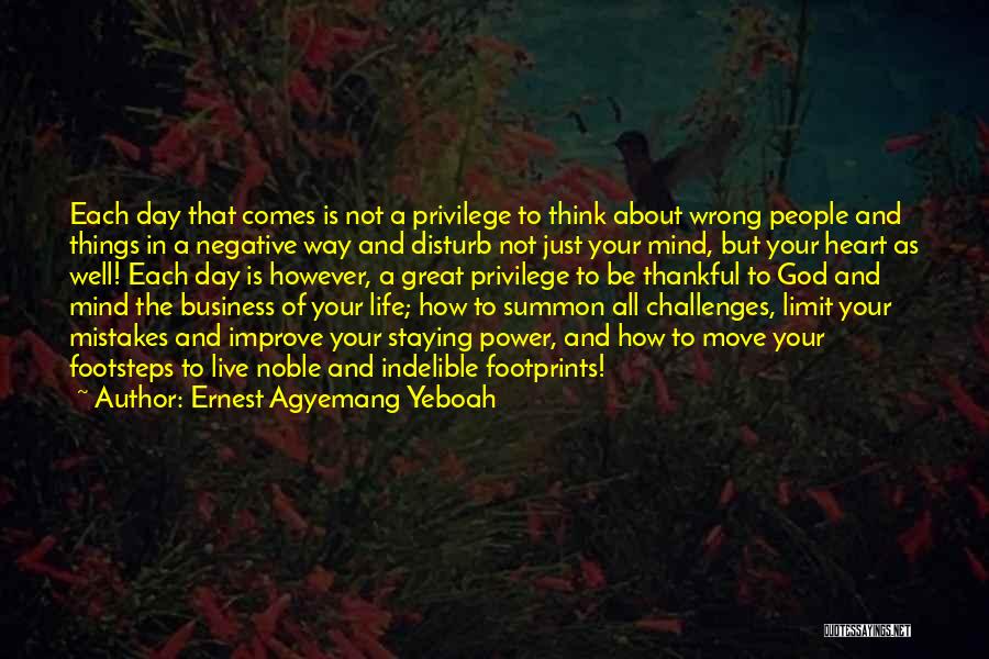 Ernest Agyemang Yeboah Quotes: Each Day That Comes Is Not A Privilege To Think About Wrong People And Things In A Negative Way And