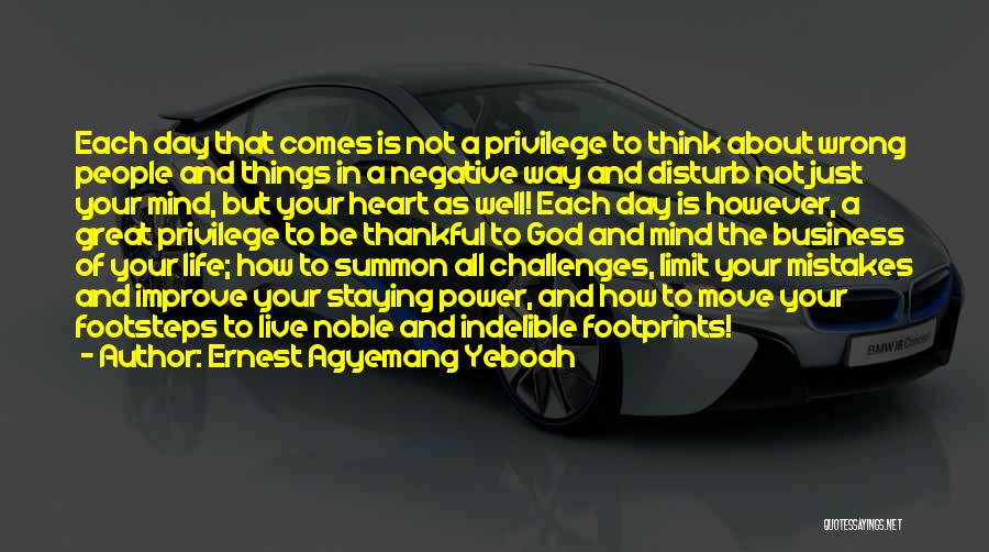 Ernest Agyemang Yeboah Quotes: Each Day That Comes Is Not A Privilege To Think About Wrong People And Things In A Negative Way And