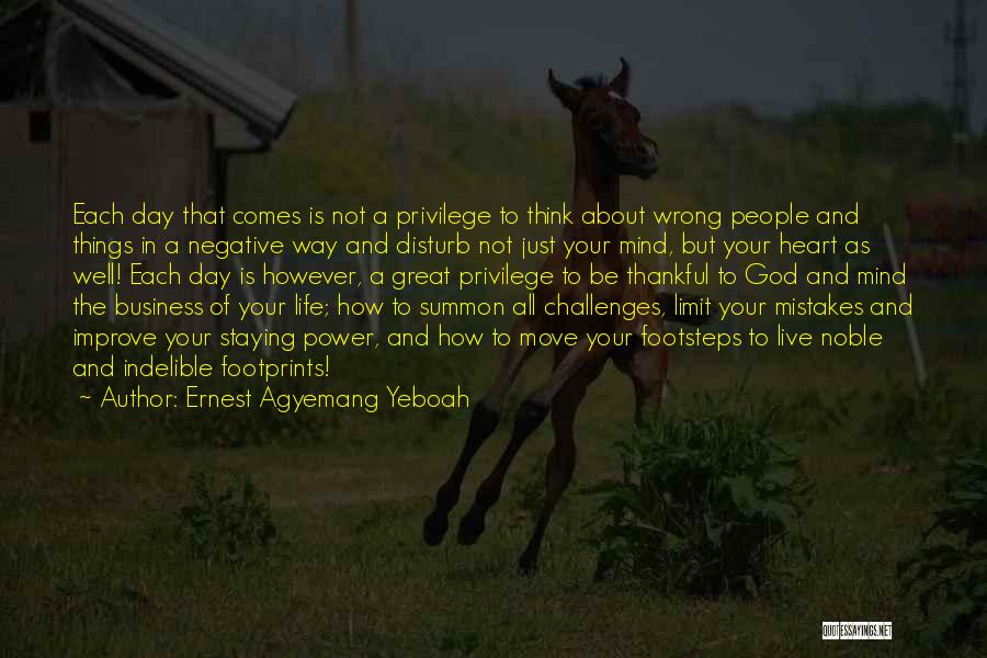 Ernest Agyemang Yeboah Quotes: Each Day That Comes Is Not A Privilege To Think About Wrong People And Things In A Negative Way And