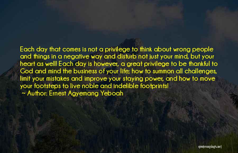 Ernest Agyemang Yeboah Quotes: Each Day That Comes Is Not A Privilege To Think About Wrong People And Things In A Negative Way And