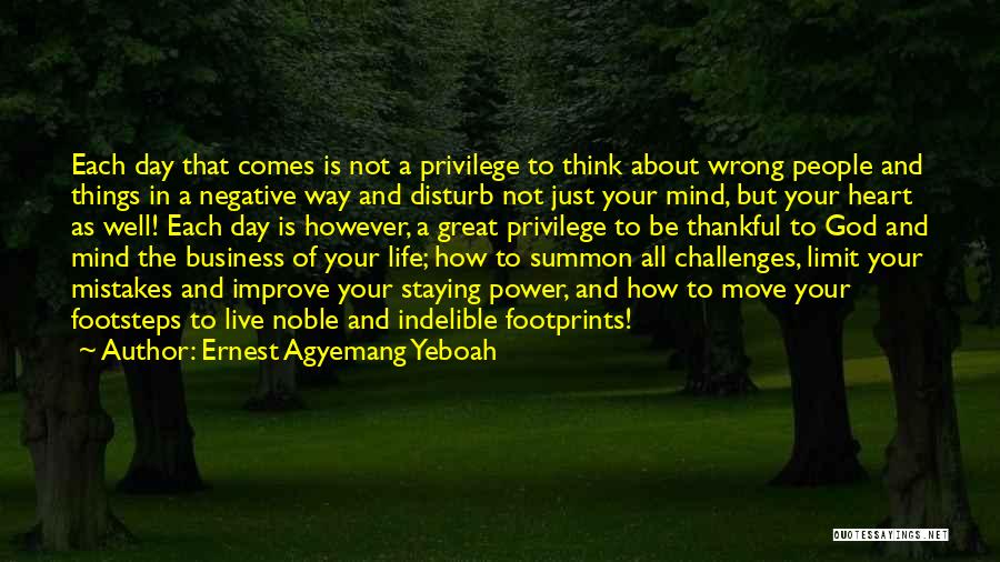 Ernest Agyemang Yeboah Quotes: Each Day That Comes Is Not A Privilege To Think About Wrong People And Things In A Negative Way And