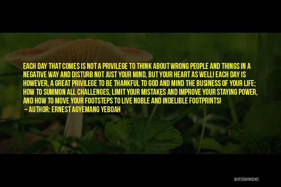 Ernest Agyemang Yeboah Quotes: Each Day That Comes Is Not A Privilege To Think About Wrong People And Things In A Negative Way And