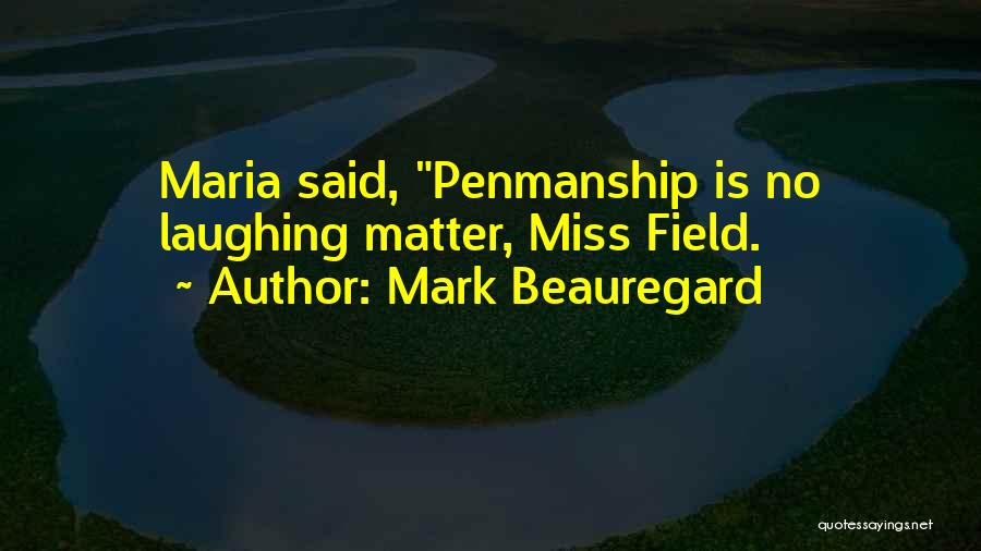 Mark Beauregard Quotes: Maria Said, Penmanship Is No Laughing Matter, Miss Field.