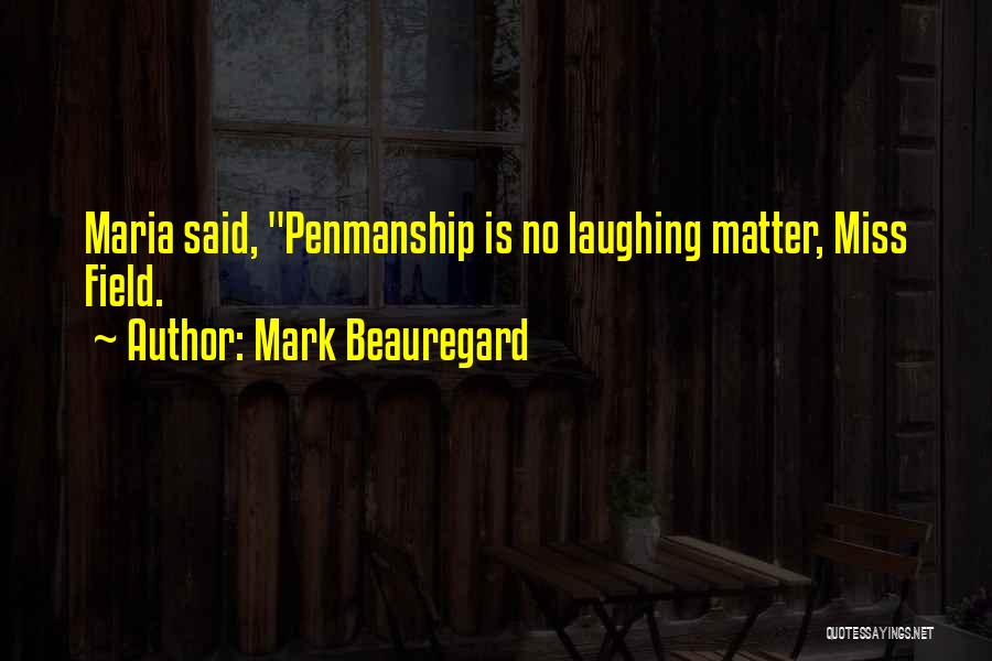 Mark Beauregard Quotes: Maria Said, Penmanship Is No Laughing Matter, Miss Field.