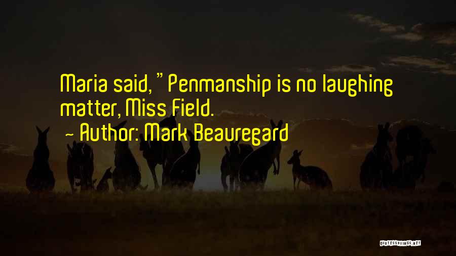 Mark Beauregard Quotes: Maria Said, Penmanship Is No Laughing Matter, Miss Field.