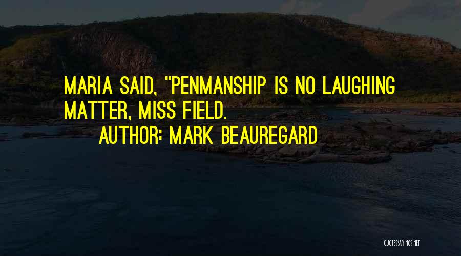 Mark Beauregard Quotes: Maria Said, Penmanship Is No Laughing Matter, Miss Field.