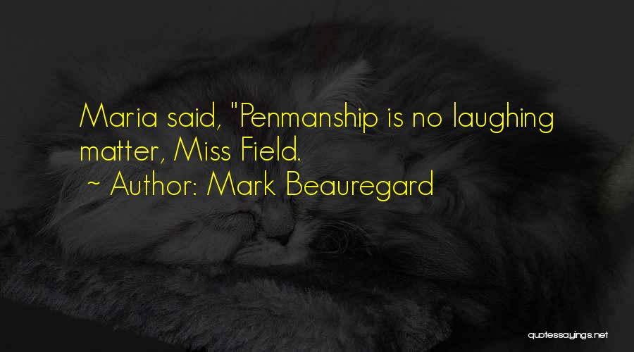 Mark Beauregard Quotes: Maria Said, Penmanship Is No Laughing Matter, Miss Field.