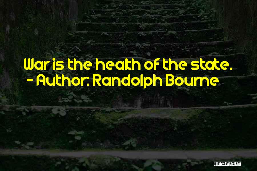 Randolph Bourne Quotes: War Is The Health Of The State.