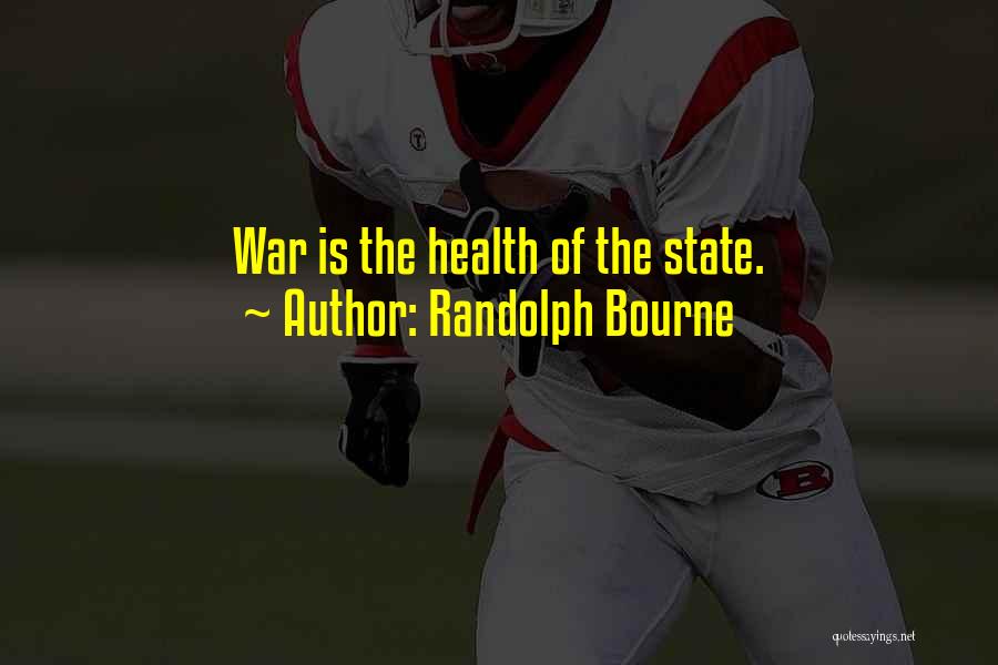 Randolph Bourne Quotes: War Is The Health Of The State.