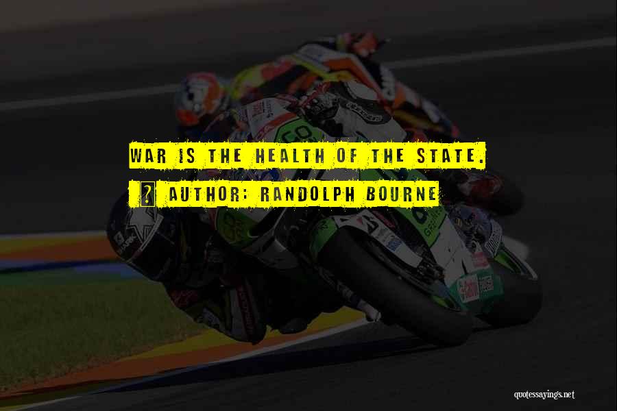 Randolph Bourne Quotes: War Is The Health Of The State.