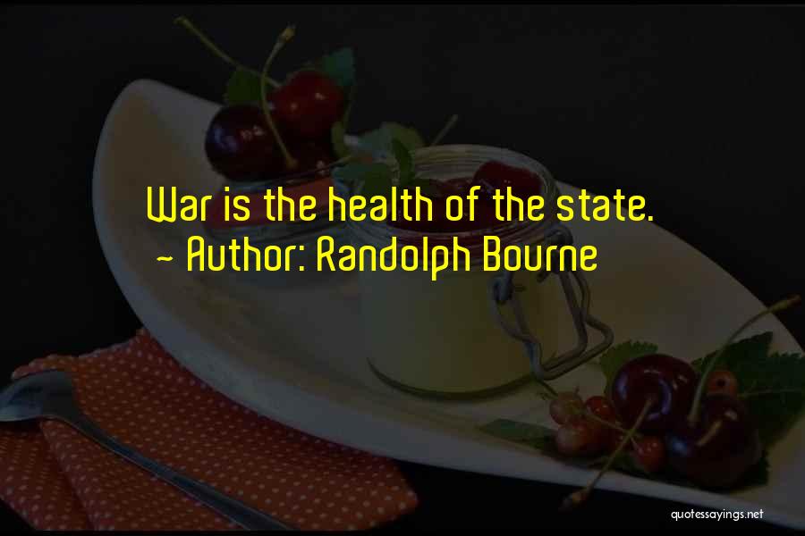 Randolph Bourne Quotes: War Is The Health Of The State.