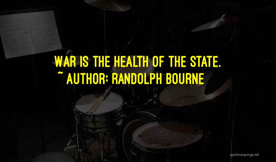 Randolph Bourne Quotes: War Is The Health Of The State.