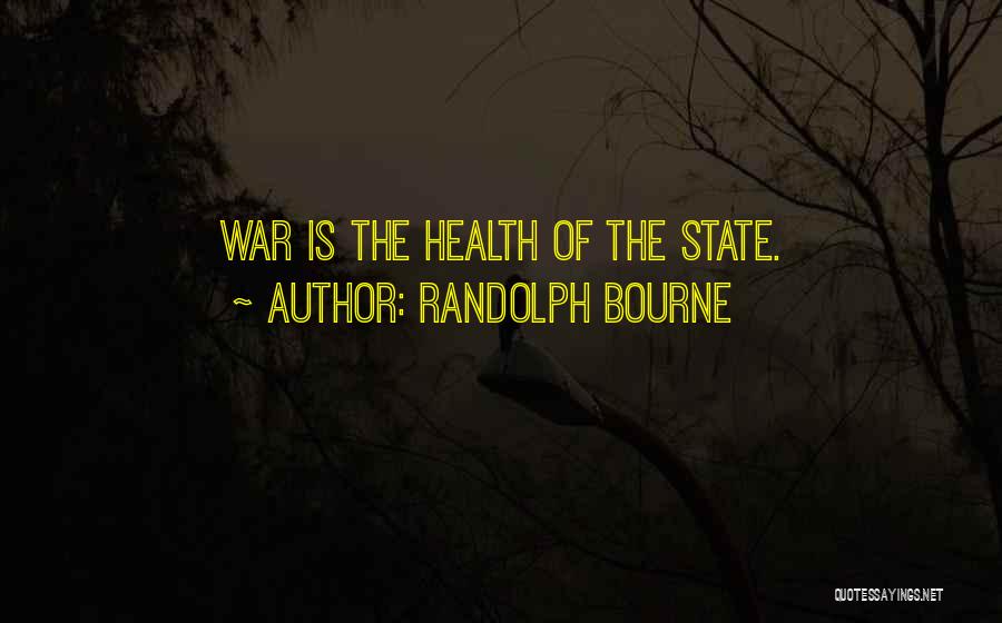 Randolph Bourne Quotes: War Is The Health Of The State.