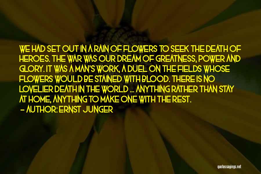 Ernst Junger Quotes: We Had Set Out In A Rain Of Flowers To Seek The Death Of Heroes. The War Was Our Dream