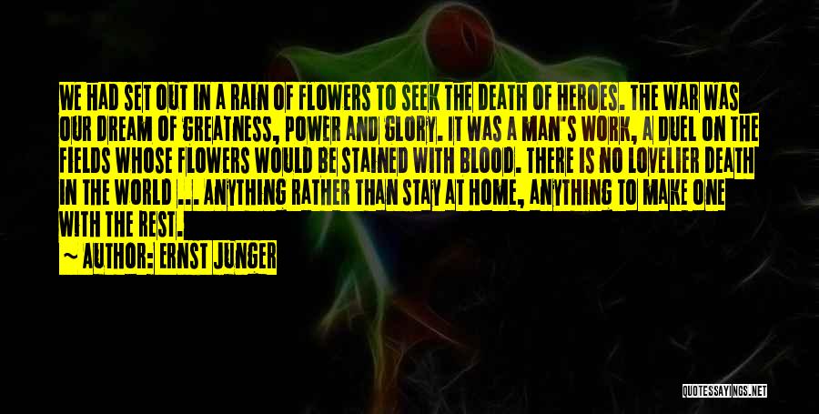 Ernst Junger Quotes: We Had Set Out In A Rain Of Flowers To Seek The Death Of Heroes. The War Was Our Dream