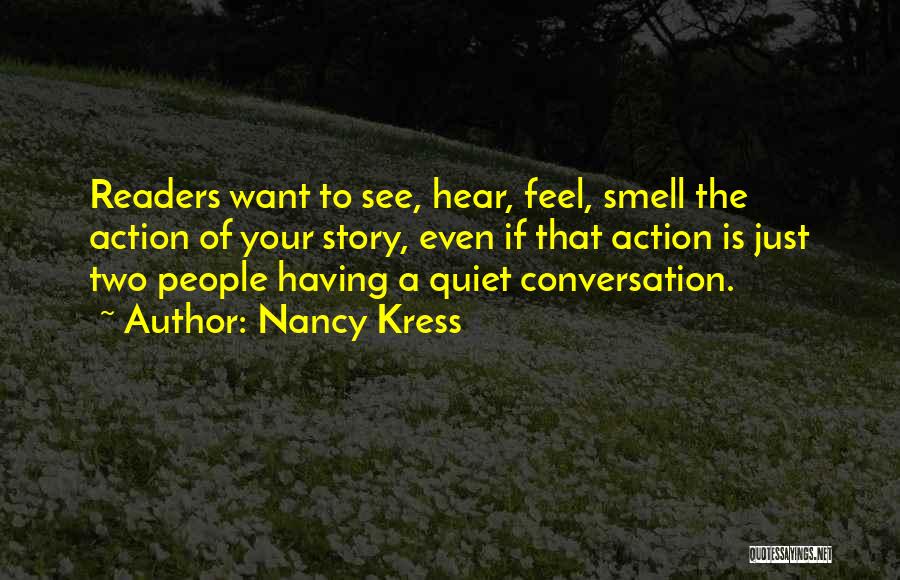 Nancy Kress Quotes: Readers Want To See, Hear, Feel, Smell The Action Of Your Story, Even If That Action Is Just Two People