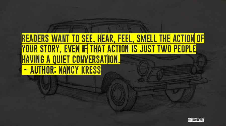 Nancy Kress Quotes: Readers Want To See, Hear, Feel, Smell The Action Of Your Story, Even If That Action Is Just Two People