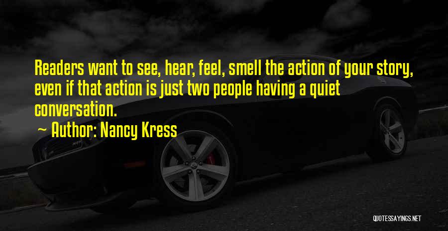 Nancy Kress Quotes: Readers Want To See, Hear, Feel, Smell The Action Of Your Story, Even If That Action Is Just Two People