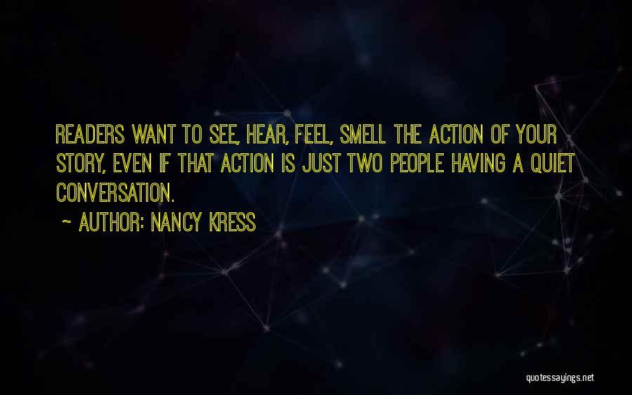 Nancy Kress Quotes: Readers Want To See, Hear, Feel, Smell The Action Of Your Story, Even If That Action Is Just Two People