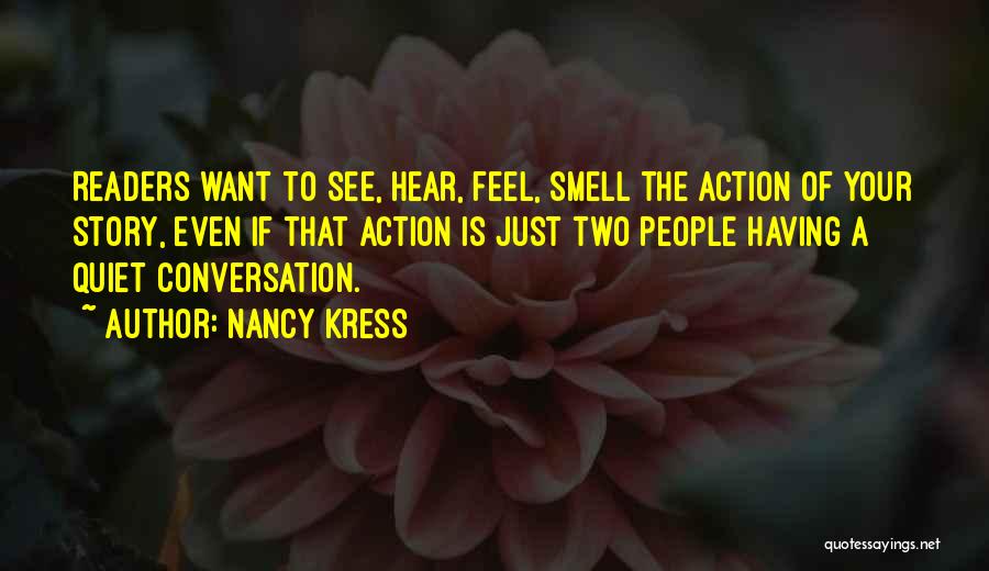 Nancy Kress Quotes: Readers Want To See, Hear, Feel, Smell The Action Of Your Story, Even If That Action Is Just Two People