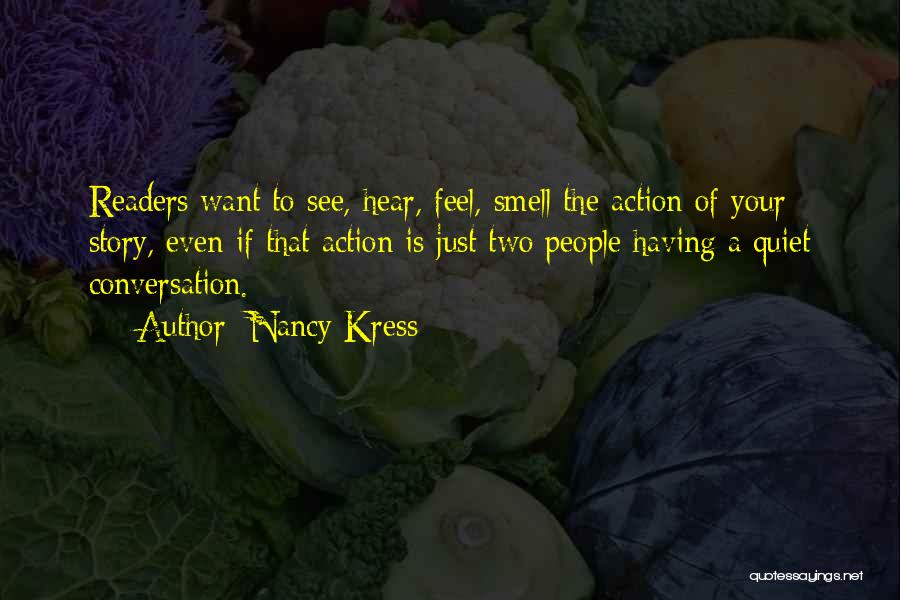 Nancy Kress Quotes: Readers Want To See, Hear, Feel, Smell The Action Of Your Story, Even If That Action Is Just Two People