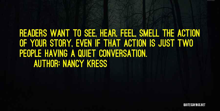 Nancy Kress Quotes: Readers Want To See, Hear, Feel, Smell The Action Of Your Story, Even If That Action Is Just Two People