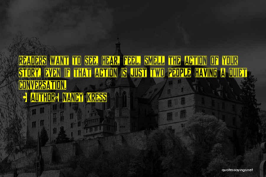 Nancy Kress Quotes: Readers Want To See, Hear, Feel, Smell The Action Of Your Story, Even If That Action Is Just Two People