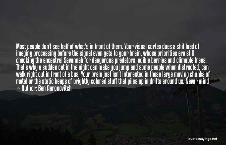 Ben Aaronovitch Quotes: Most People Don't See Half Of What's In Front Of Them. Your Visual Cortex Does A Shit Load Of Imaging