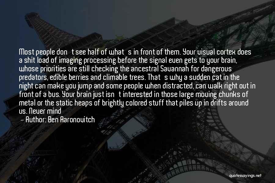Ben Aaronovitch Quotes: Most People Don't See Half Of What's In Front Of Them. Your Visual Cortex Does A Shit Load Of Imaging