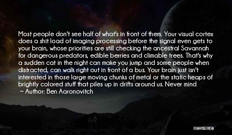 Ben Aaronovitch Quotes: Most People Don't See Half Of What's In Front Of Them. Your Visual Cortex Does A Shit Load Of Imaging