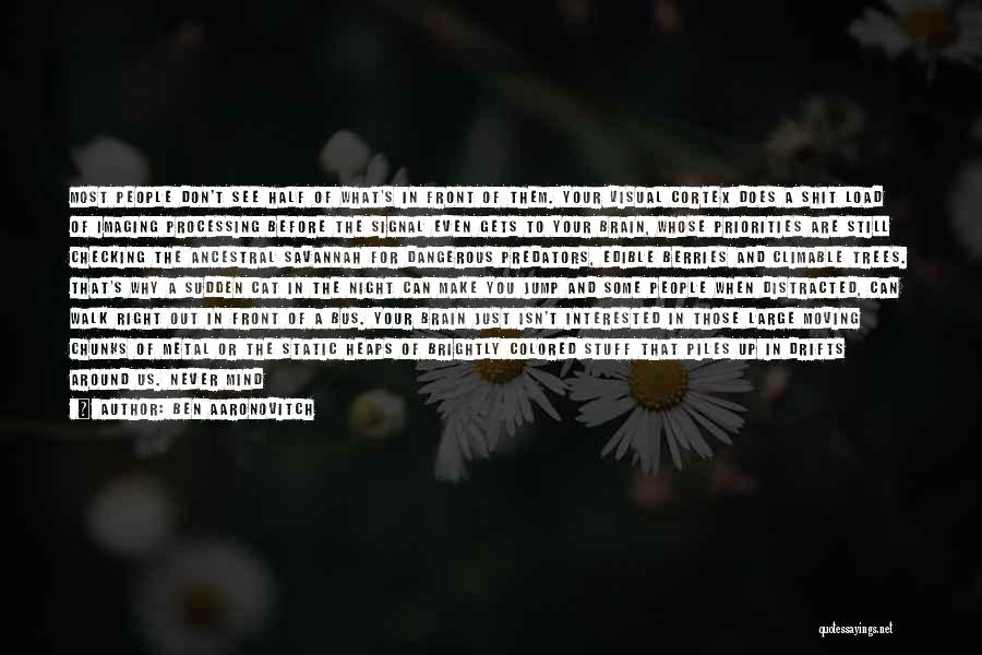 Ben Aaronovitch Quotes: Most People Don't See Half Of What's In Front Of Them. Your Visual Cortex Does A Shit Load Of Imaging