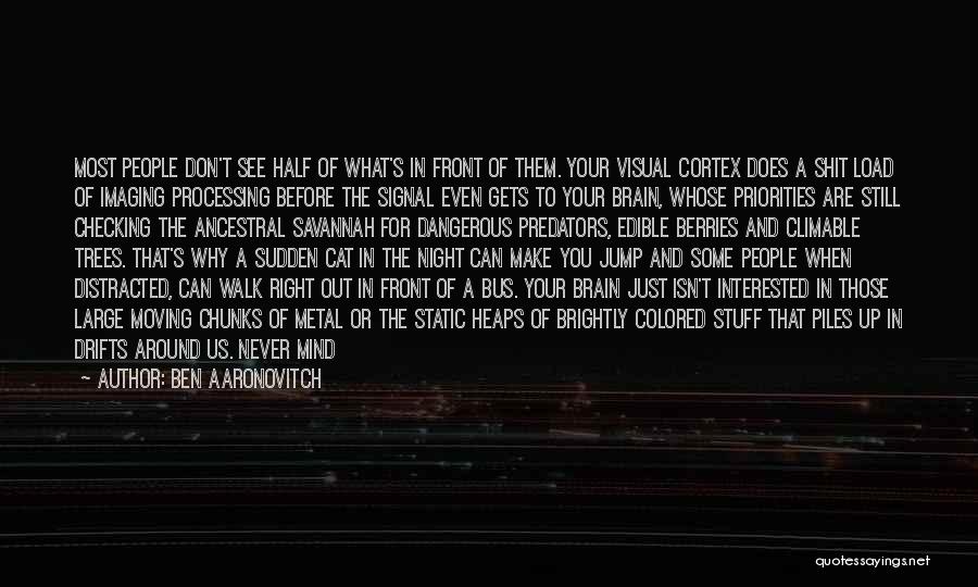 Ben Aaronovitch Quotes: Most People Don't See Half Of What's In Front Of Them. Your Visual Cortex Does A Shit Load Of Imaging