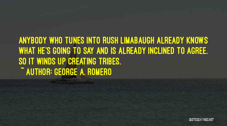 George A. Romero Quotes: Anybody Who Tunes Into Rush Limabaugh Already Knows What He's Going To Say And Is Already Inclined To Agree. So