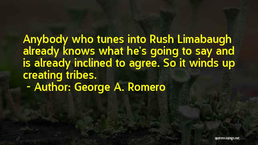 George A. Romero Quotes: Anybody Who Tunes Into Rush Limabaugh Already Knows What He's Going To Say And Is Already Inclined To Agree. So