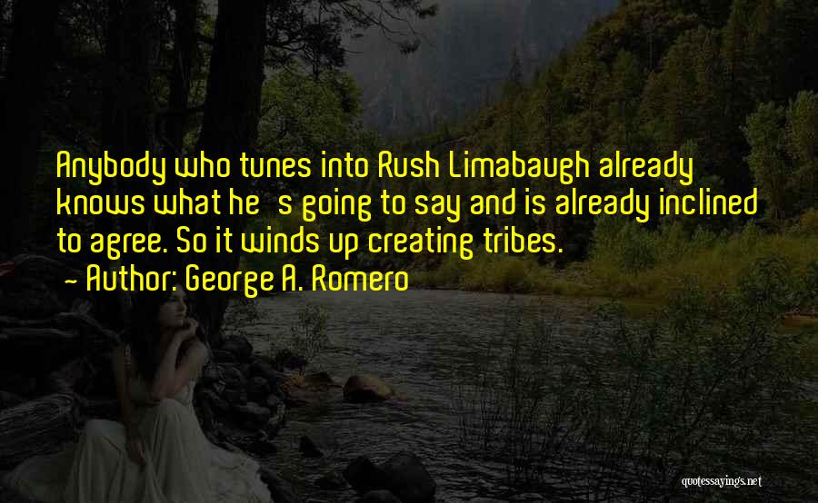 George A. Romero Quotes: Anybody Who Tunes Into Rush Limabaugh Already Knows What He's Going To Say And Is Already Inclined To Agree. So