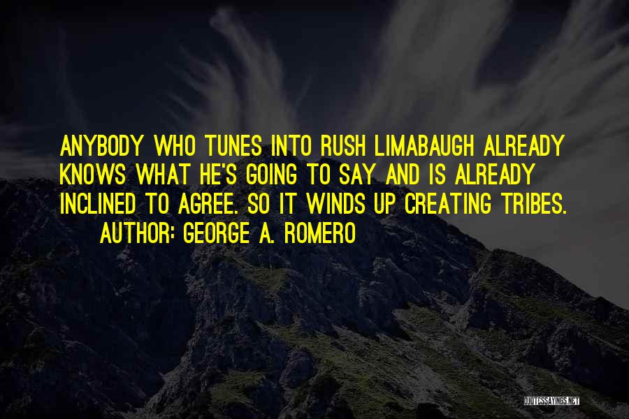 George A. Romero Quotes: Anybody Who Tunes Into Rush Limabaugh Already Knows What He's Going To Say And Is Already Inclined To Agree. So