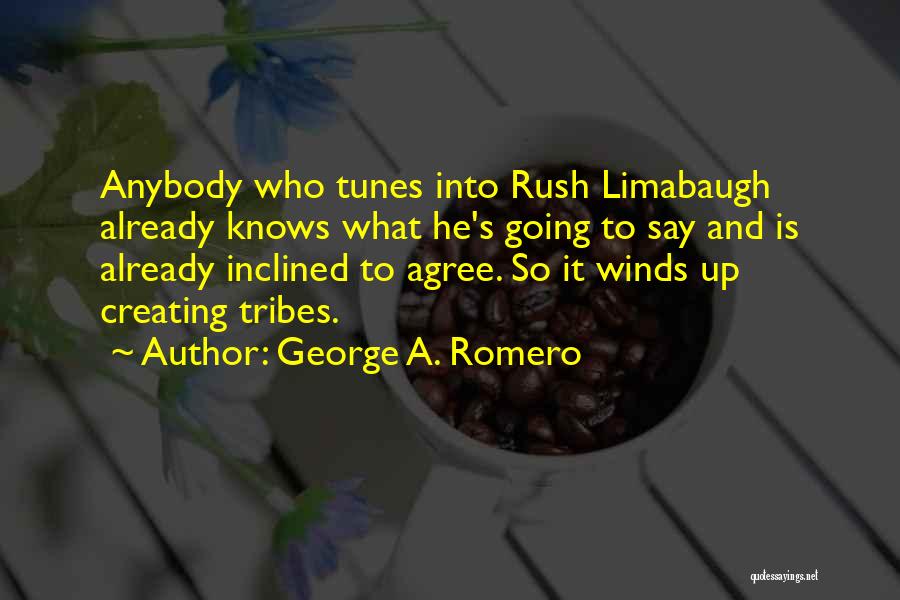 George A. Romero Quotes: Anybody Who Tunes Into Rush Limabaugh Already Knows What He's Going To Say And Is Already Inclined To Agree. So