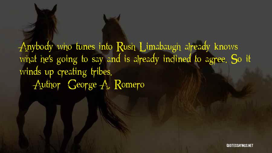 George A. Romero Quotes: Anybody Who Tunes Into Rush Limabaugh Already Knows What He's Going To Say And Is Already Inclined To Agree. So