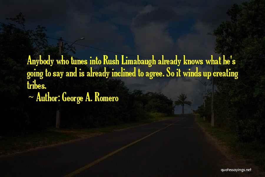 George A. Romero Quotes: Anybody Who Tunes Into Rush Limabaugh Already Knows What He's Going To Say And Is Already Inclined To Agree. So